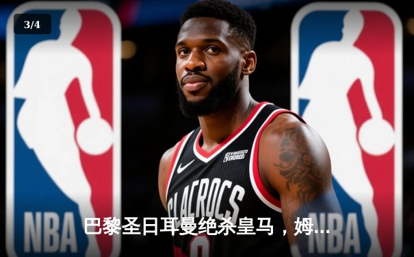 巴黎圣日耳曼绝杀皇马，姆巴佩帽子戏法引爆欧冠四分之一决赛 - 3